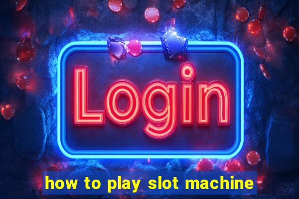 how to play slot machine