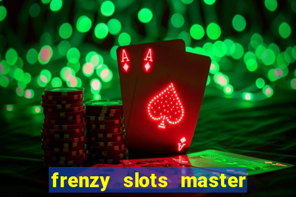 frenzy slots master paga mesmo