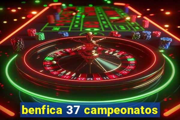 benfica 37 campeonatos