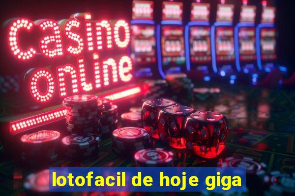 lotofacil de hoje giga