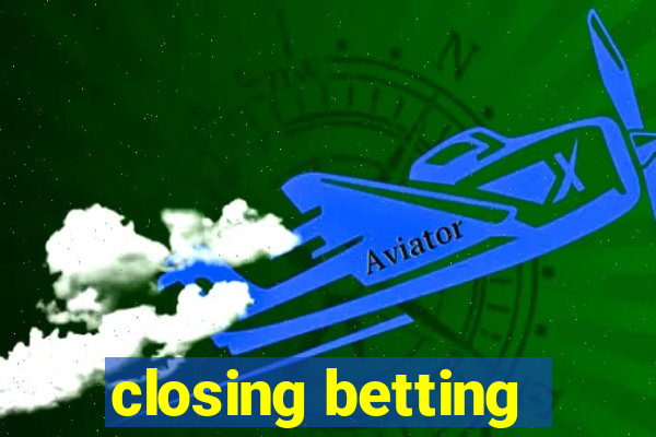 closing betting