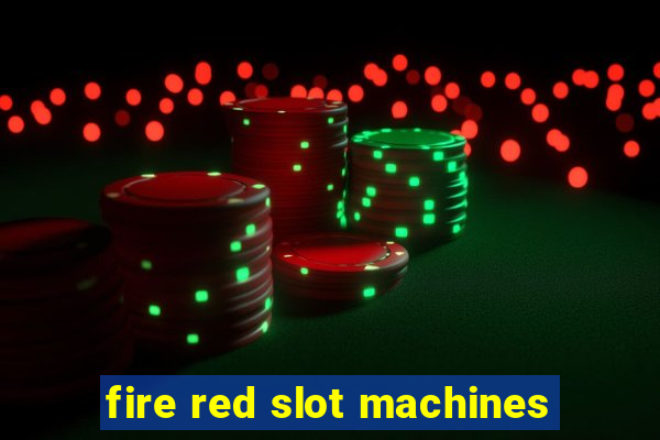 fire red slot machines