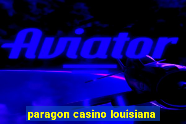 paragon casino louisiana