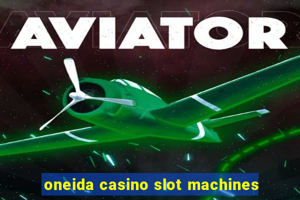 oneida casino slot machines