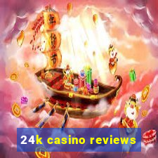 24k casino reviews