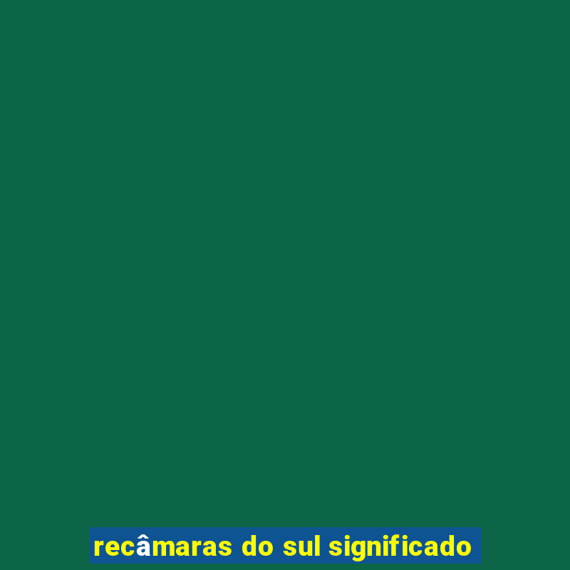 recâmaras do sul significado