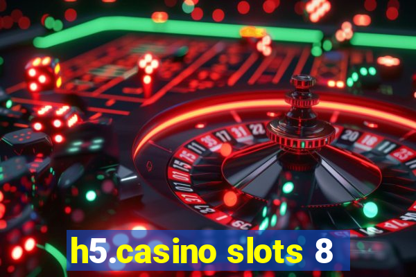 h5.casino slots 8