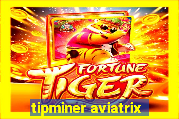 tipminer aviatrix