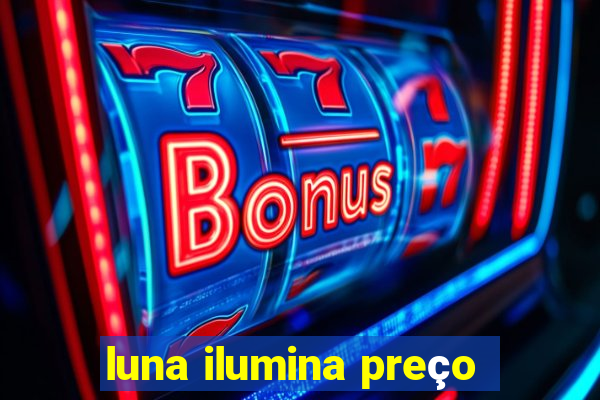 luna ilumina preço