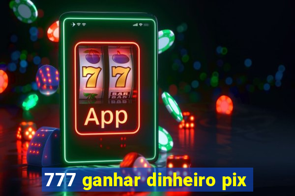 777 ganhar dinheiro pix