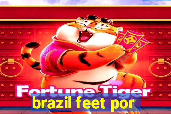 brazil feet por