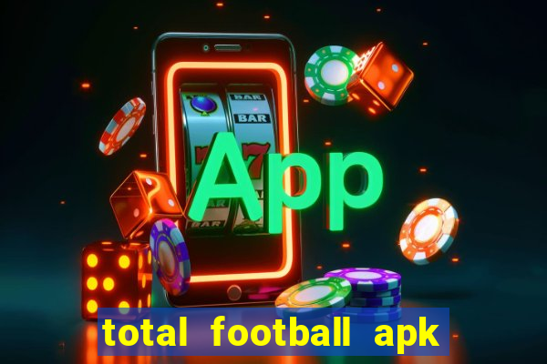 total football apk mod dinheiro infinito