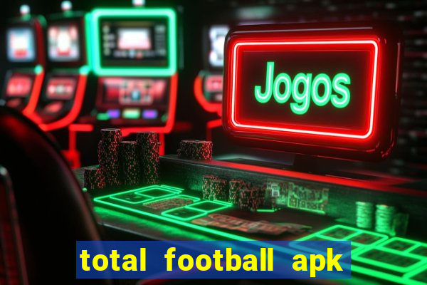 total football apk mod dinheiro infinito