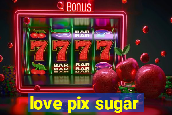 love pix sugar