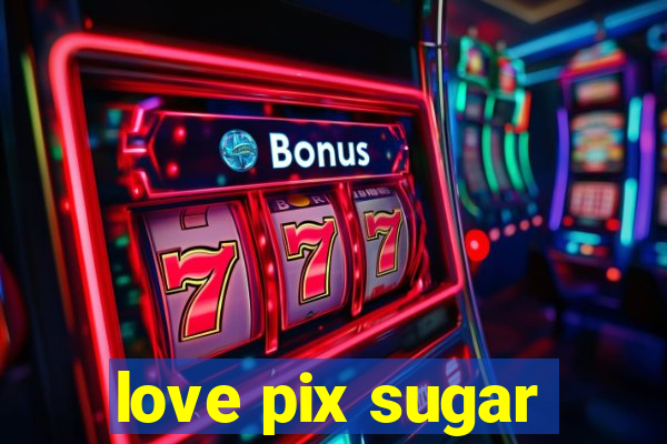 love pix sugar