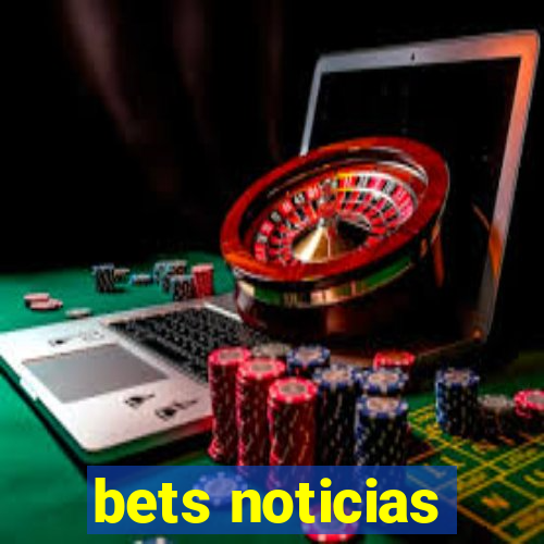 bets noticias