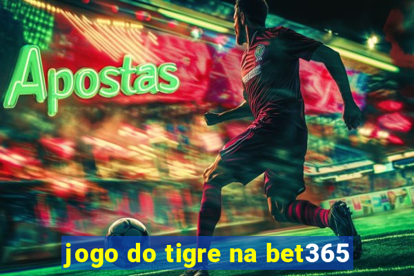 jogo do tigre na bet365