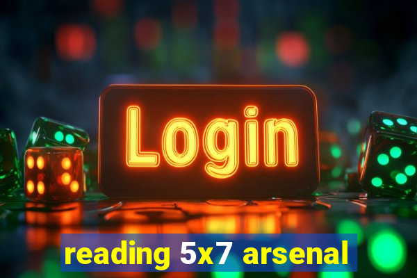 reading 5x7 arsenal