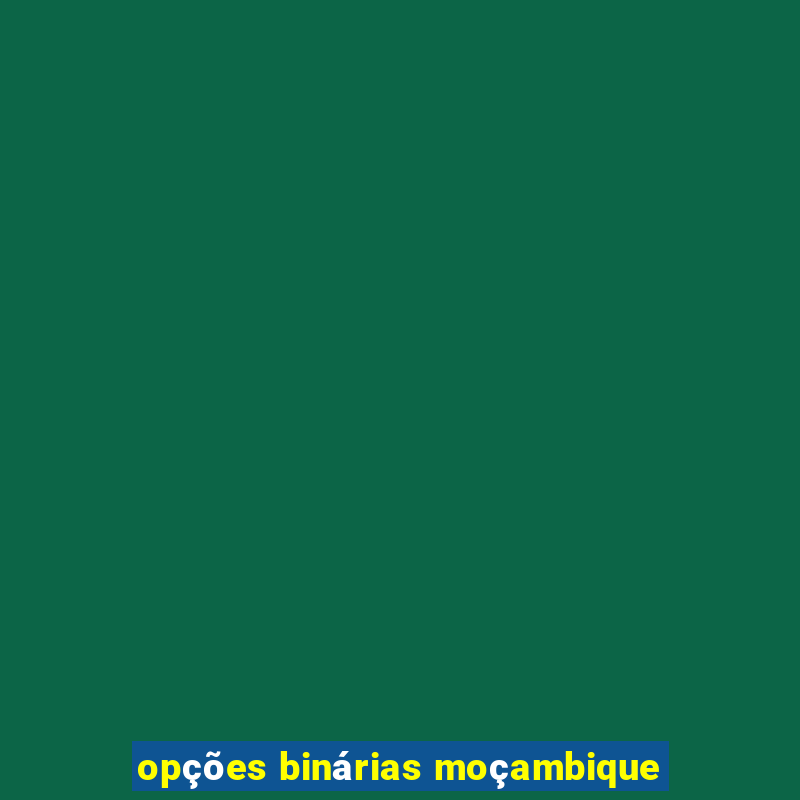 opções binárias moçambique