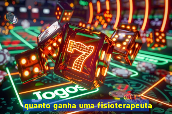 quanto ganha uma fisioterapeuta