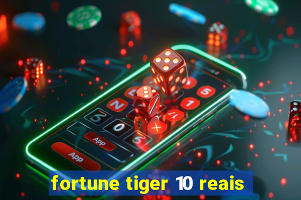 fortune tiger 10 reais