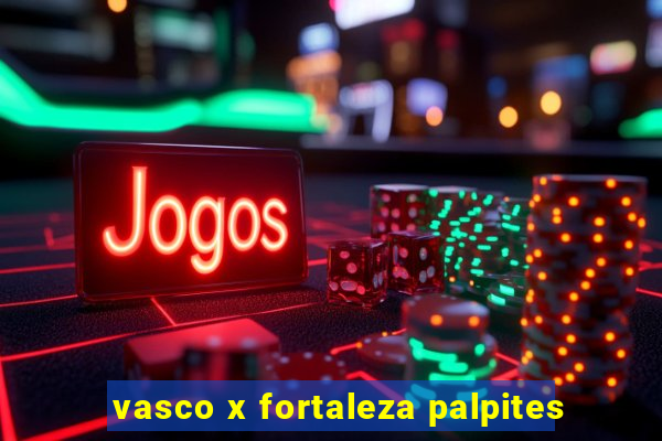 vasco x fortaleza palpites