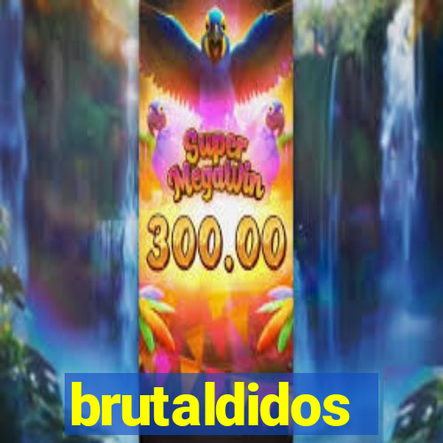 brutaldidos