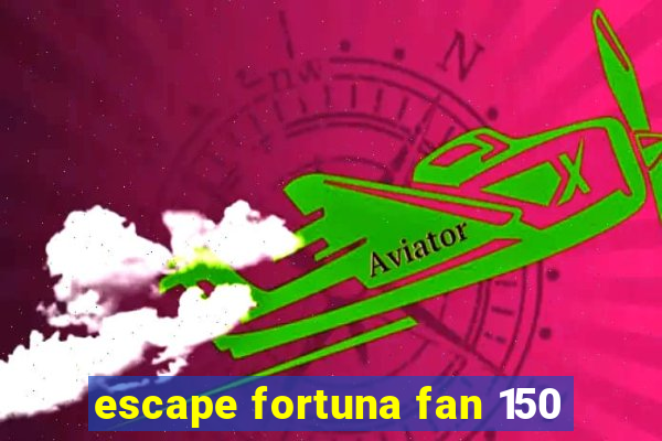 escape fortuna fan 150