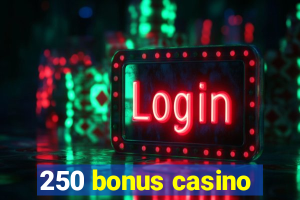 250 bonus casino