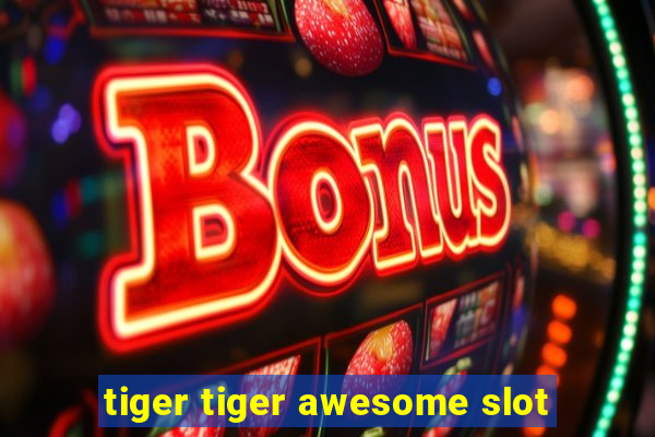 tiger tiger awesome slot