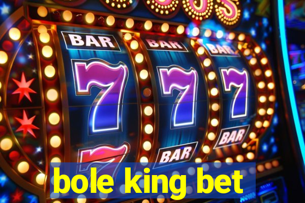 bole king bet