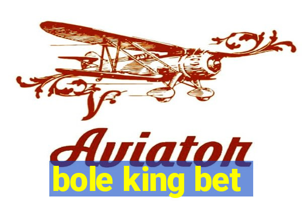 bole king bet