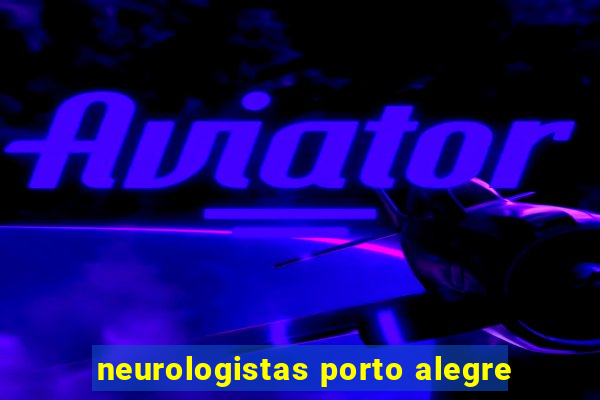 neurologistas porto alegre