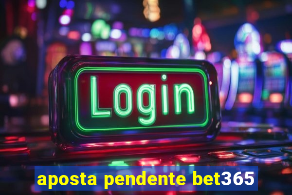 aposta pendente bet365