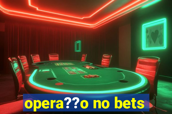 opera??o no bets