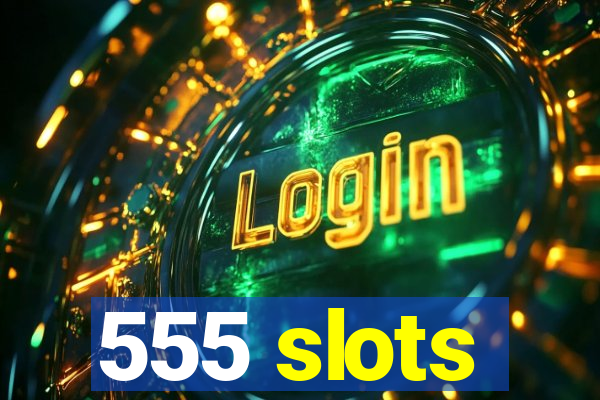 555 slots