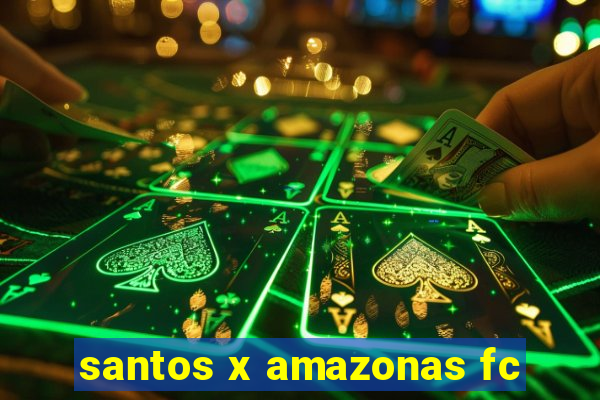 santos x amazonas fc