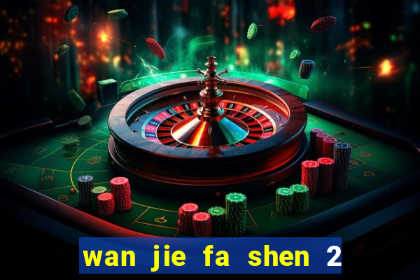 wan jie fa shen 2 temporada ep 1