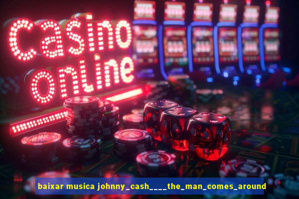 baixar musica johnny_cash____the_man_comes_around