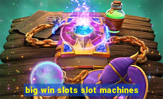 big win slots slot machines