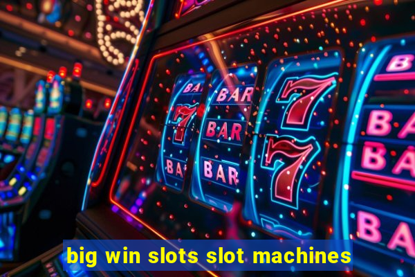 big win slots slot machines