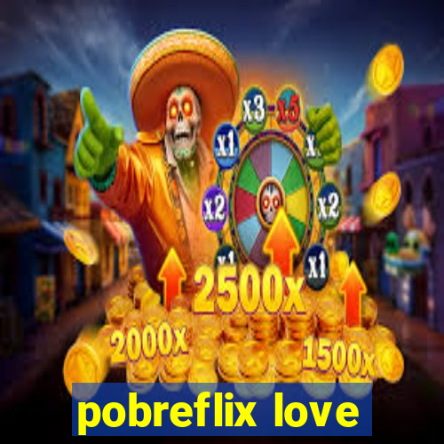 pobreflix love