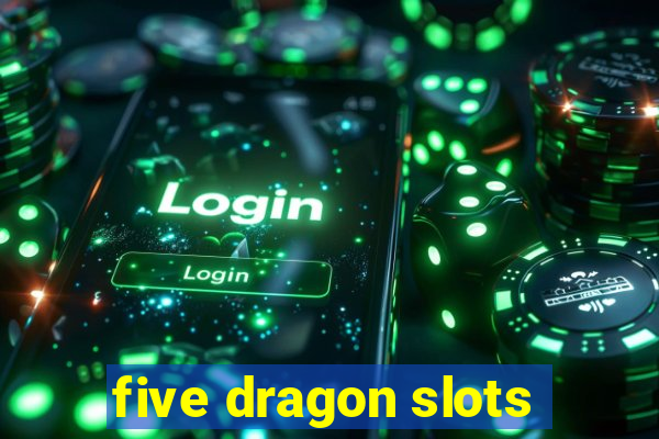 five dragon slots