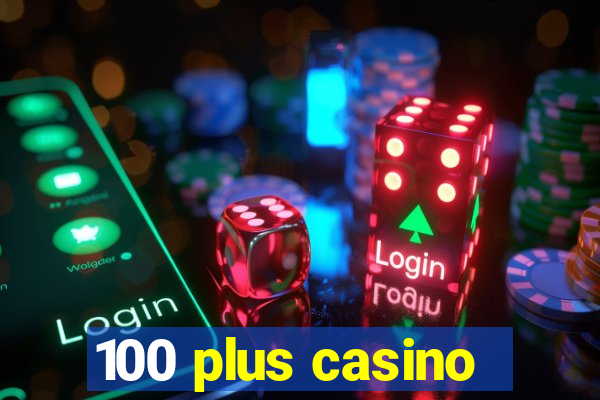 100 plus casino