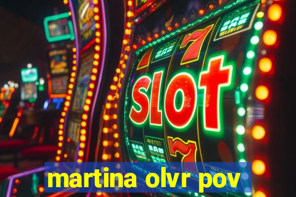 martina olvr pov