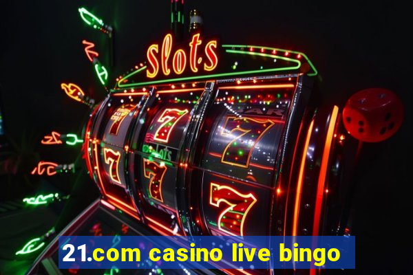 21.com casino live bingo