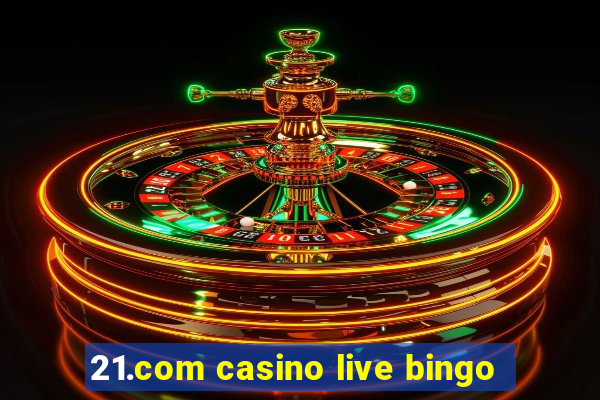 21.com casino live bingo