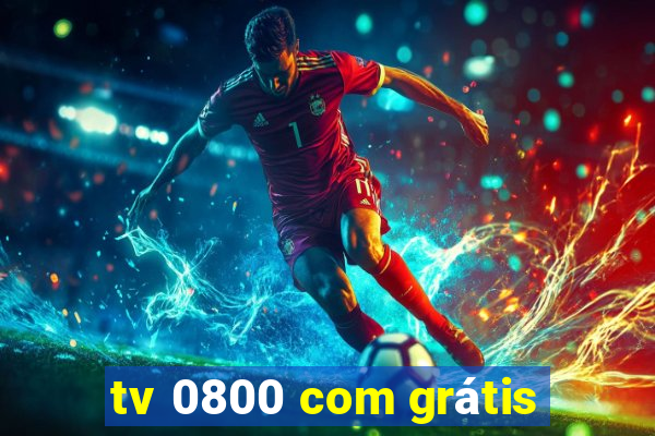 tv 0800 com grátis