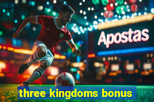 three kingdoms bonus