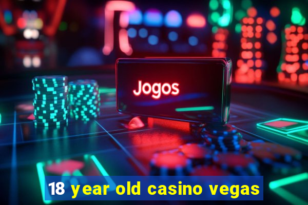 18 year old casino vegas